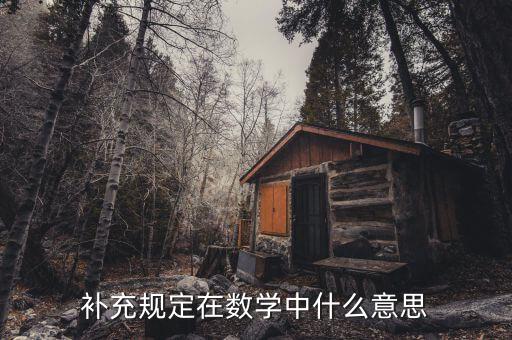 補(bǔ)充規(guī)定是什么，補(bǔ)充規(guī)定打一數(shù)學(xué)名詞是什么