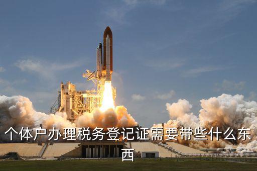 個(gè)體戶稅務(wù)登記帶什么資料，個(gè)體戶辦理稅務(wù)登記證需要帶些什么東西