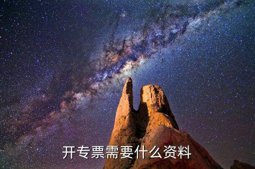 專票開具需要什么，開增值稅專用發(fā)票都需要什么資料