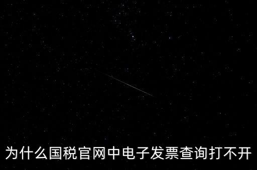 為什么國(guó)稅官網(wǎng)中電子發(fā)票查詢打不開(kāi)