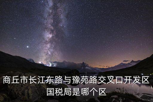 商丘國稅局郭什么位置，請問商丘下屬縣的國稅局公務員待遇怎么樣謝謝