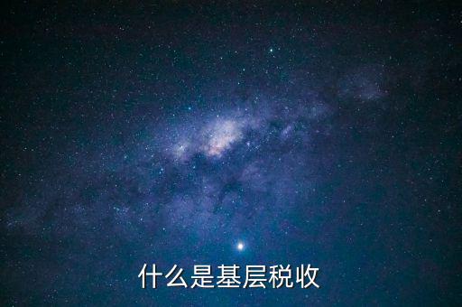 稅務系統的基層指什么材料，國家稅務基層科員是指在縣局工作還是指在鄉(xiāng)鎮(zhèn)工作