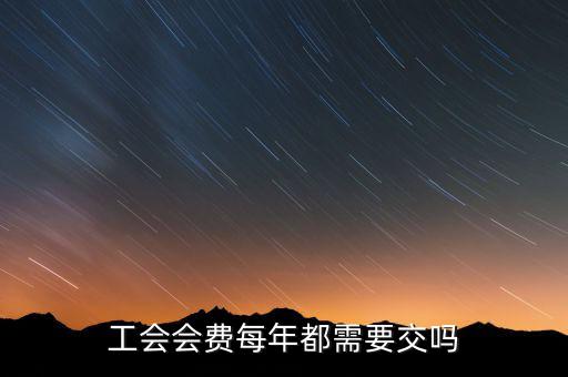 工會會費(fèi)每年都需要交嗎
