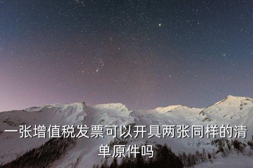 一張增值稅發(fā)票可以開具兩張同樣的清單原件嗎