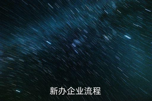 新辦企業(yè)是指什么，新辦企業(yè)流程