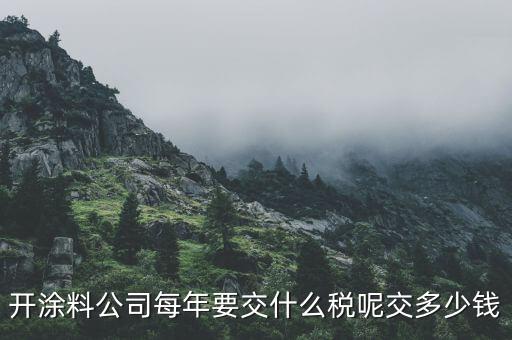 涂料按什么交稅，請問開涂料廠都交什么稅 小規(guī)模的