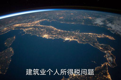 建筑業(yè)個(gè)稅按什么交，建筑施工行業(yè)工人個(gè)人所得稅如何交