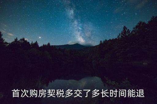 買新房契稅什么時(shí)候退，首次購房契稅多交了多長時(shí)間能退