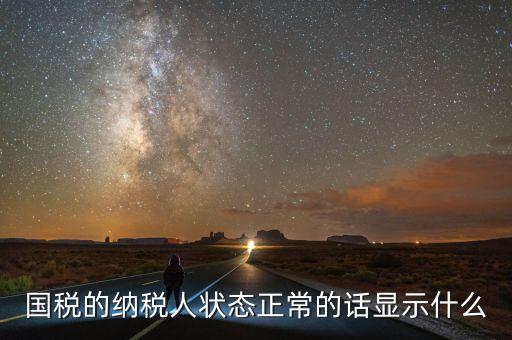 納稅人登記查詢(xún)?yōu)檎１硎臼裁矗{稅人狀態(tài)正常是什么意思是否代表購(gòu)卡后就可以開(kāi)票