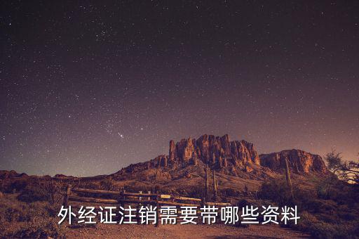 外經(jīng)證注銷(xiāo)需要什么資料，外經(jīng)證注銷(xiāo)需要帶哪些資料