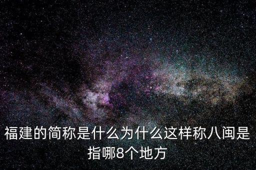 福建的簡稱是什么為什么這樣稱八閩是指哪8個(gè)地方
