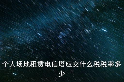 租用場(chǎng)地繳什么稅，場(chǎng)地出租應(yīng)交那些稅金