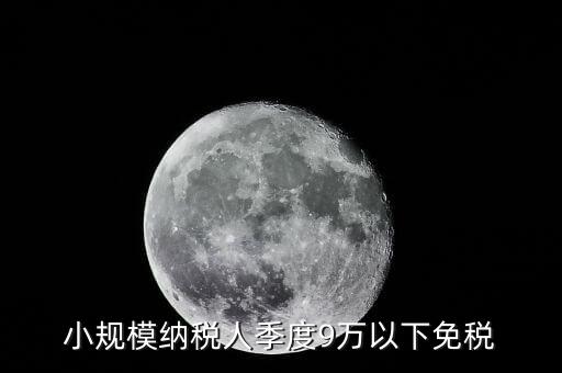 季度9萬以下免稅從什么時(shí)候，請問公司收入一季度不滿9萬可以免稅 這個收入是票面金額還是早上營