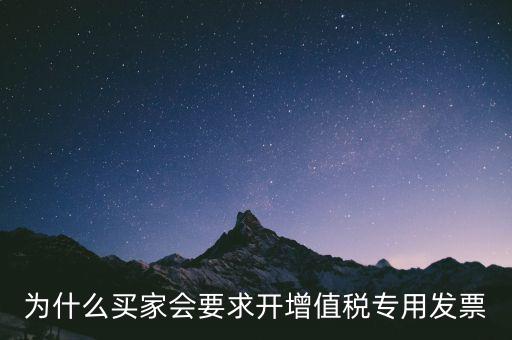 為什么要開(kāi)增值稅，為什么買(mǎi)家會(huì)要求開(kāi)增值稅專用發(fā)票