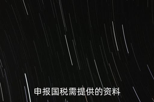 國(guó)稅申報(bào)用什么，請(qǐng)問(wèn)該怎么報(bào)國(guó)稅呢需要準(zhǔn)備些什么