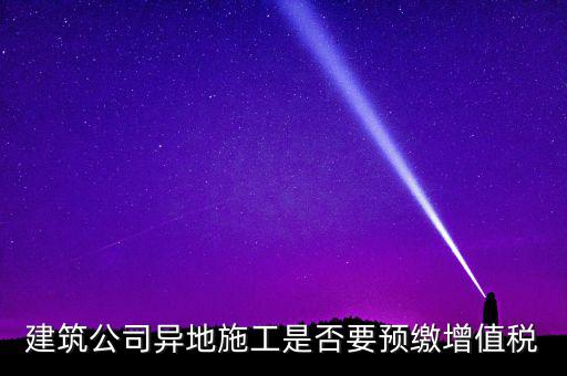 異地預(yù)繳城建稅為什么不用扣除預(yù)繳，異地項目預(yù)繳稅款怎么處理