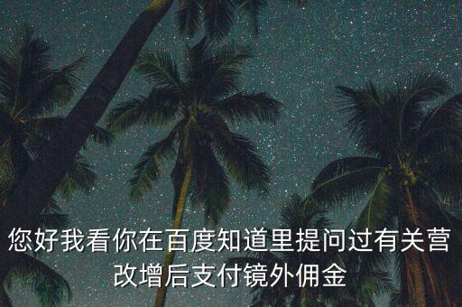 營改增后付傭金需要交什么稅，您好我看你在百度知道里提問過有關營改增后支付鏡外傭金