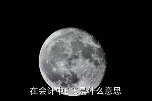 稅務(wù)ets是什么意思，在會計中ETS是什么意思