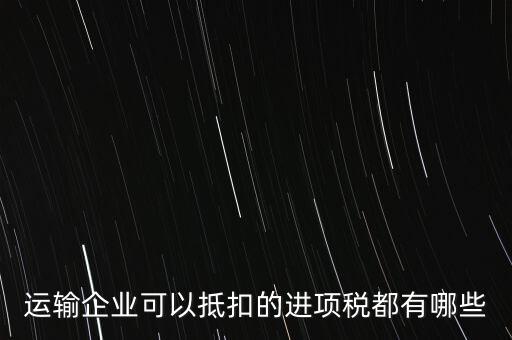 運(yùn)輸公司拿什么抵扣，運(yùn)輸業(yè)進(jìn)項(xiàng)稅的抵扣