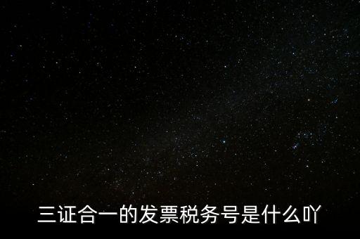 三證合一的稅務是什么意思，三證合一 一照一碼登記信息已推送到稅務機關什么意思