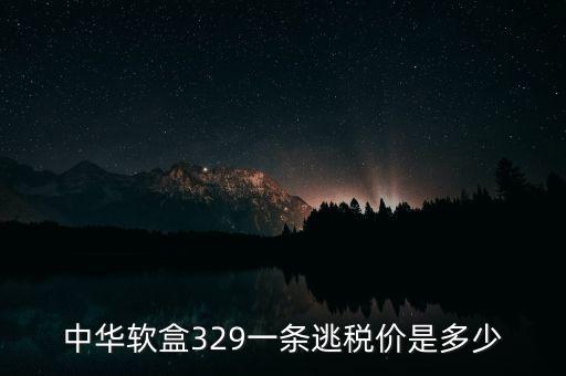 漏稅中華什么價(jià)格，中華軟盒329一條逃稅價(jià)是多少