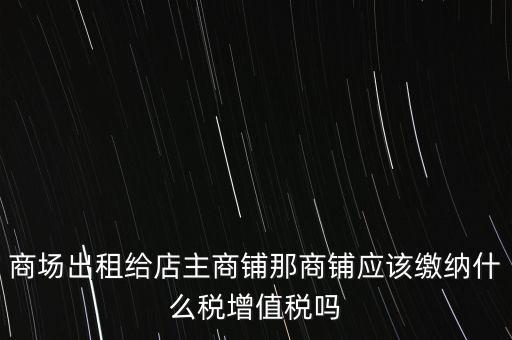 商鋪?zhàn)赓U需要交什么稅，我租個門市都需交什么稅