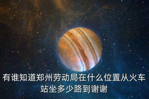 鄭州老動局在什么地方，鄭州市勞動局的地址在哪