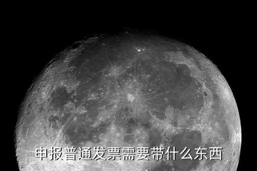 核定普通發(fā)票都應該帶什么，申報普通發(fā)票需要帶什么東西