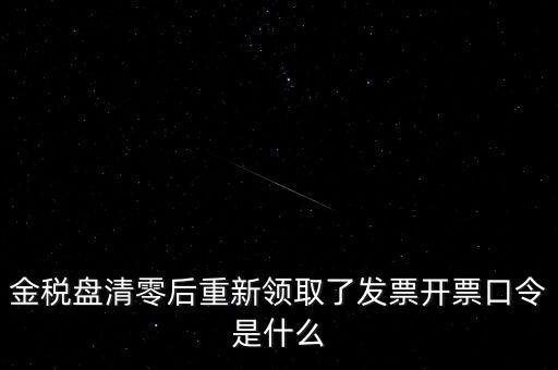 金稅盤(pán)清零后重新領(lǐng)取了發(fā)票開(kāi)票口令是什么