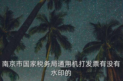 南京市國家稅務(wù)局通用機打發(fā)票有沒有水印的