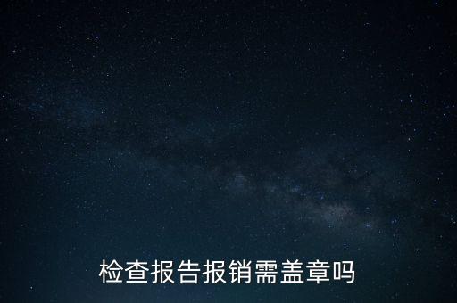 檢查報(bào)告報(bào)銷(xiāo)需蓋章嗎