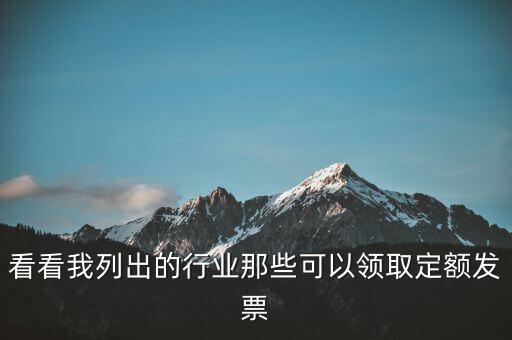 現(xiàn)在能領(lǐng)到什么發(fā)票，看看我列出的行業(yè)那些可以領(lǐng)取定額發(fā)票
