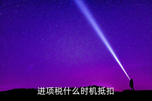 進(jìn)項稅什么時機(jī)抵扣