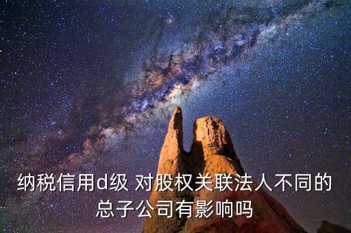 稅務(wù)等級(jí)d級(jí)有什么后果，企業(yè)納稅信用等級(jí)最低D級(jí)對(duì)企業(yè)會(huì)計(jì)人員的影響
