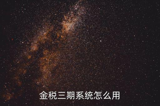 金稅三期沒什么用，金稅三期個人所得稅扣繳系統(tǒng)是什么意思