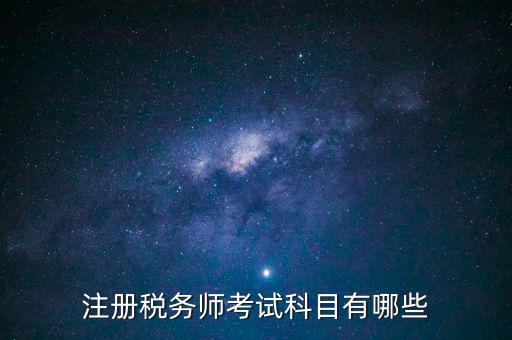注冊稅務師考什么，注冊稅務師考試內(nèi)容有哪些