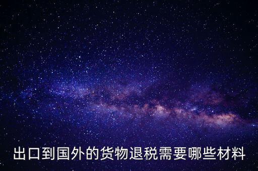 出境退稅需要什么手續(xù)，出口到國外的貨物退稅需要哪些材料