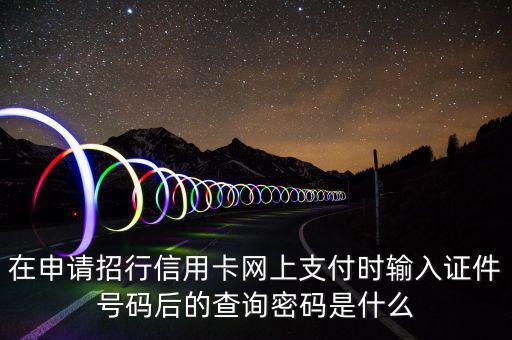 查看證書(shū)密碼是什么，在申請(qǐng)招行信用卡網(wǎng)上支付時(shí)輸入證件號(hào)碼后的查詢密碼是什么