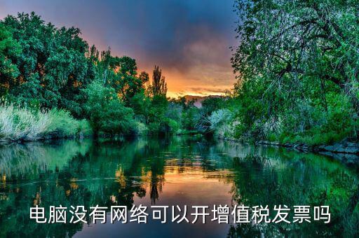 非網(wǎng)絡(luò)發(fā)票是什么意思，沒有網(wǎng)絡(luò)可以認(rèn)證發(fā)票嗎