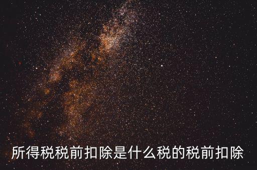 所得稅前扣除是什么，什么是稅前扣除