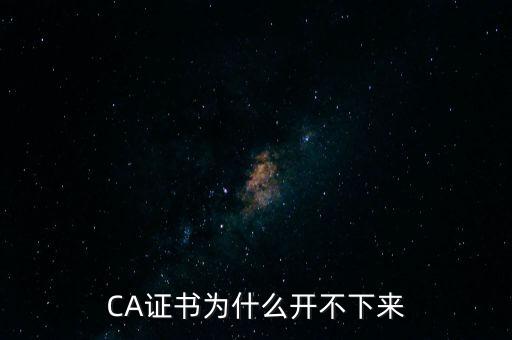 ca證書(shū)是什么無(wú)法加載，CA證書(shū)為什么開(kāi)不下來(lái)