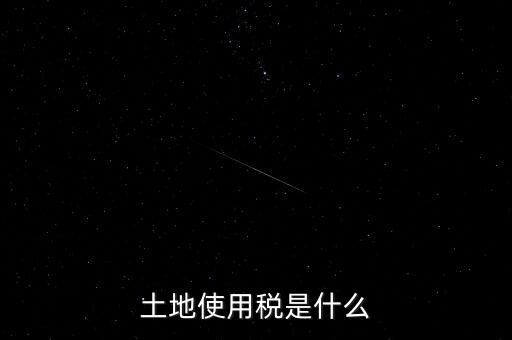 土地占用稅是什么意思，土地使用稅和土地占用稅有什么區(qū)別