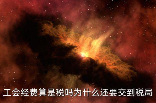 工會經(jīng)費(fèi)屬于什么稅，工會經(jīng)費(fèi)算是稅嗎為什么還要交到稅局