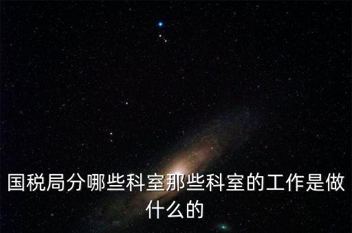 國(guó)稅稅源2科管什么，國(guó)考國(guó)稅中的職位稅源管理科科員和稅務(wù)所科員有什么區(qū)別啊