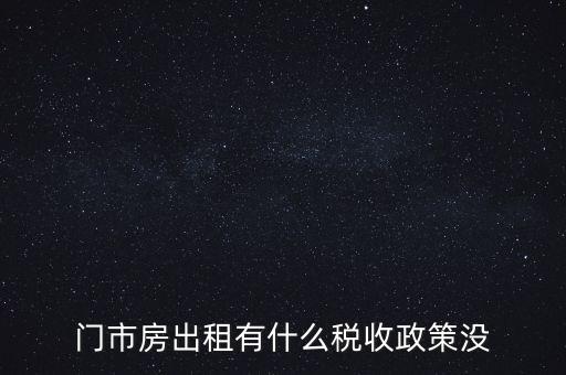 門市房出租有什么稅收政策沒(méi)