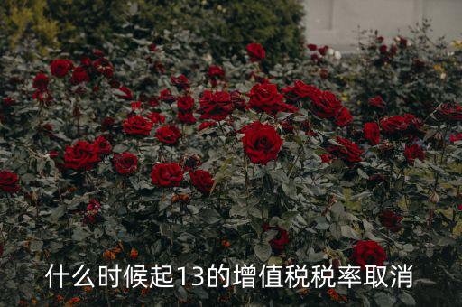 13稅率什么時(shí)候取消，什么時(shí)候起13的增值稅稅率取消