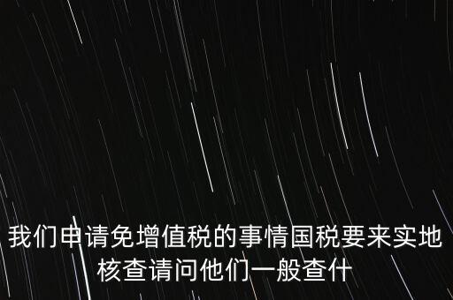 退稅實地核查查什么，小規(guī)模轉(zhuǎn)一般納稅人稅務(wù)機關(guān)實地查驗都有些什么內(nèi)容