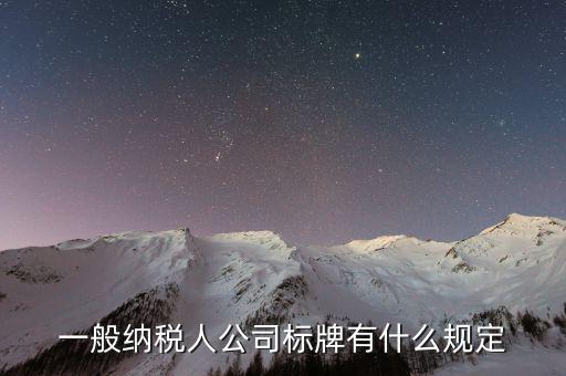 納稅人標(biāo)志是什么，一般納稅人公司標(biāo)牌有什么規(guī)定