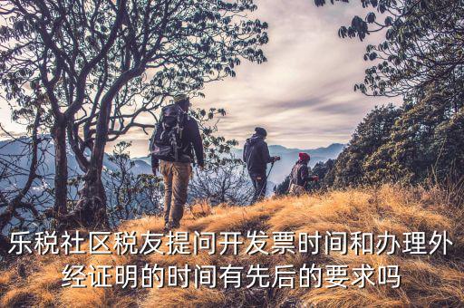 什么時(shí)候開(kāi)外經(jīng)證，樂(lè)稅社區(qū)稅友提問(wèn)開(kāi)發(fā)票時(shí)間和辦理外經(jīng)證明的時(shí)間有先后的要求嗎