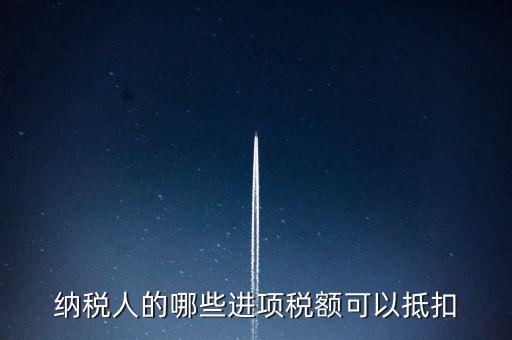納稅人的哪些進(jìn)項稅額可以抵扣